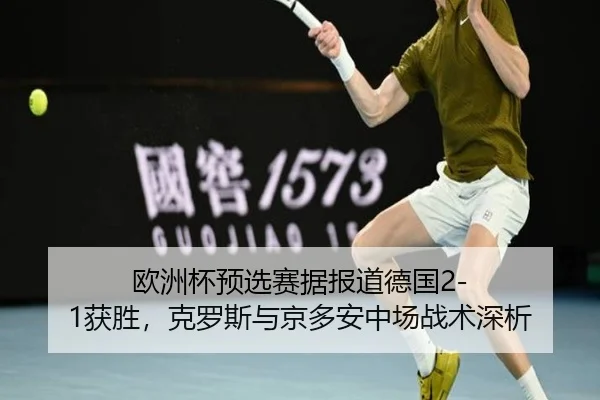 欧洲杯预选赛据报道德国2-1获胜，克罗斯与京多安中场战术深析